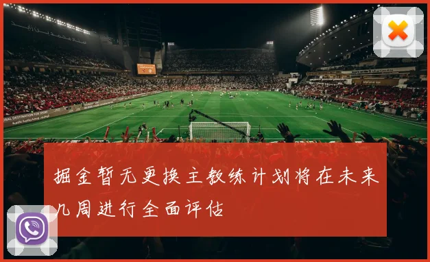 掘金暂无更换主教练计划将在未来几周进行全面评估