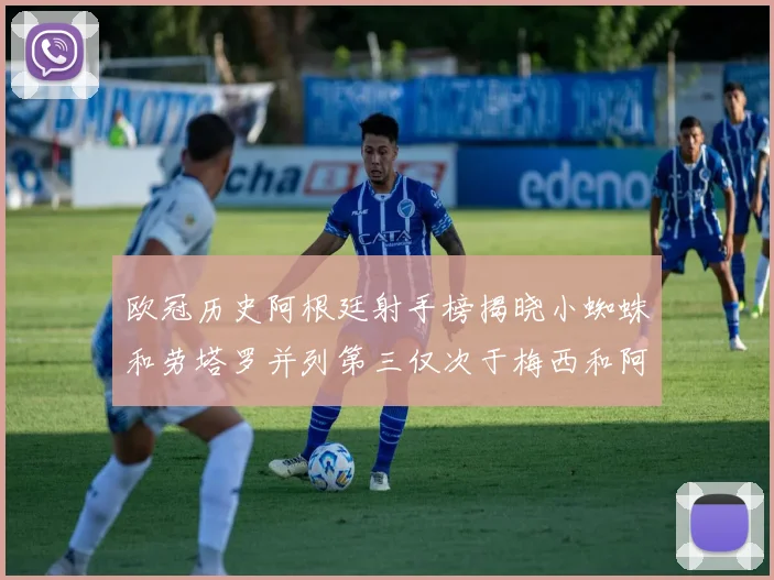 欧冠历史阿根廷射手榜揭晓小蜘蛛和劳塔罗并列第三仅次于梅西和阿圭罗