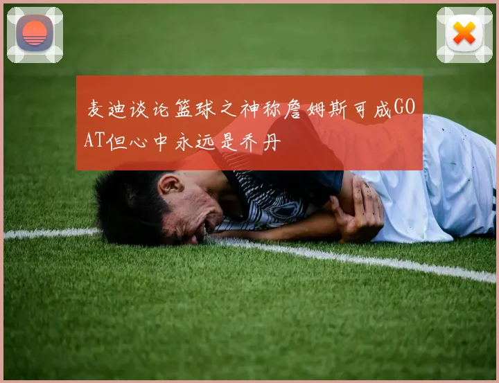 麦迪谈论篮球之神称詹姆斯可成GOAT但心中永远是乔丹