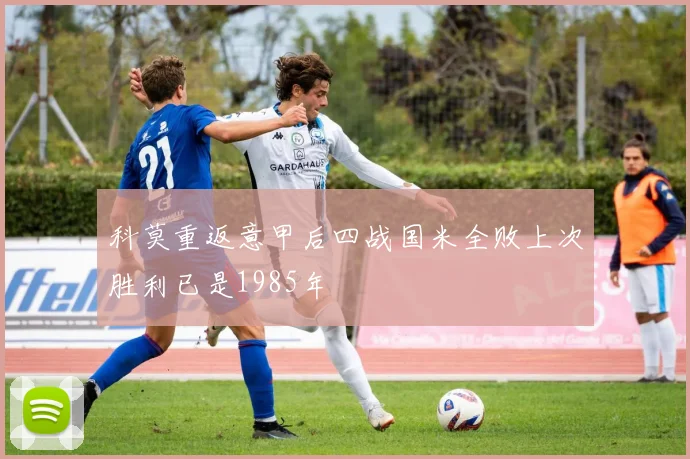 科莫重返意甲后四战国米全败上次胜利已是1985年