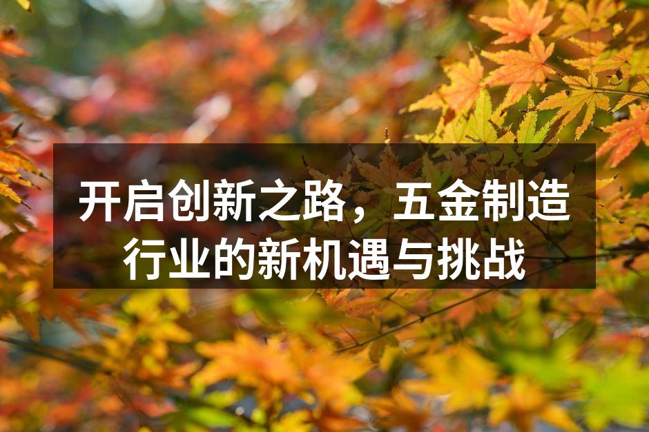 开启创新之路，五金制造行业的新机遇与挑战