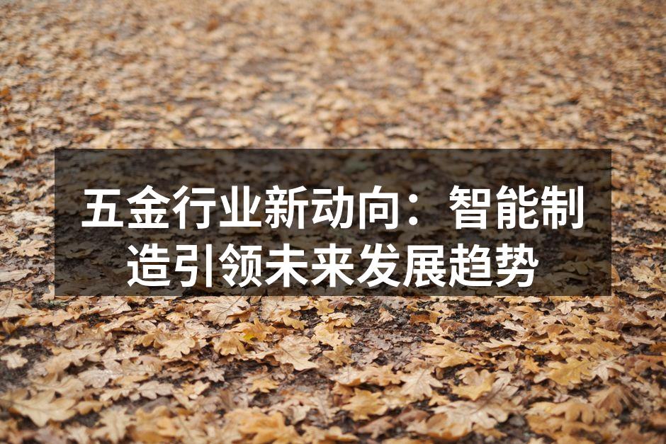 五金行业新动向：智能制造引领未来发展趋势